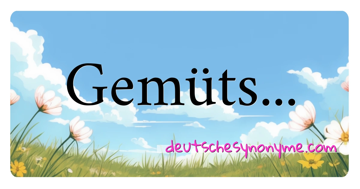 Gemüts... Synonyme Kreuzworträtsel bedeuten Erklärung und Verwendung