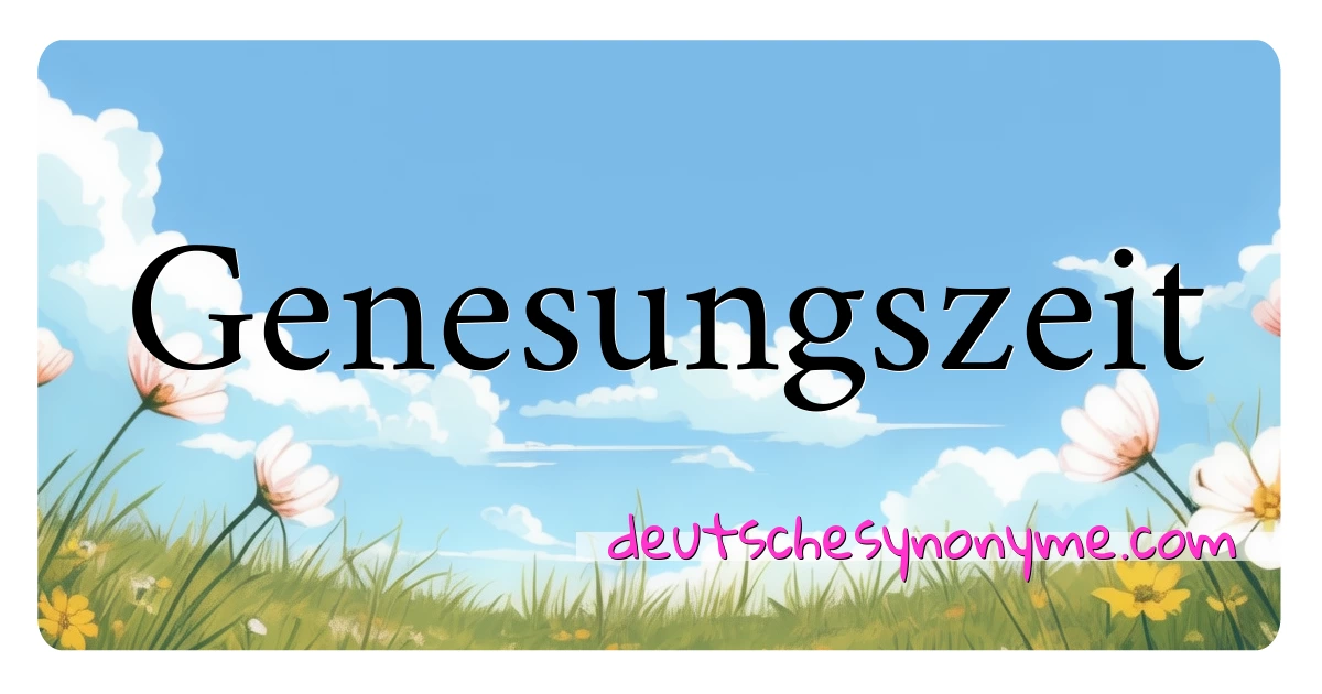 Genesungszeit Synonyme Kreuzworträtsel bedeuten Erklärung und Verwendung