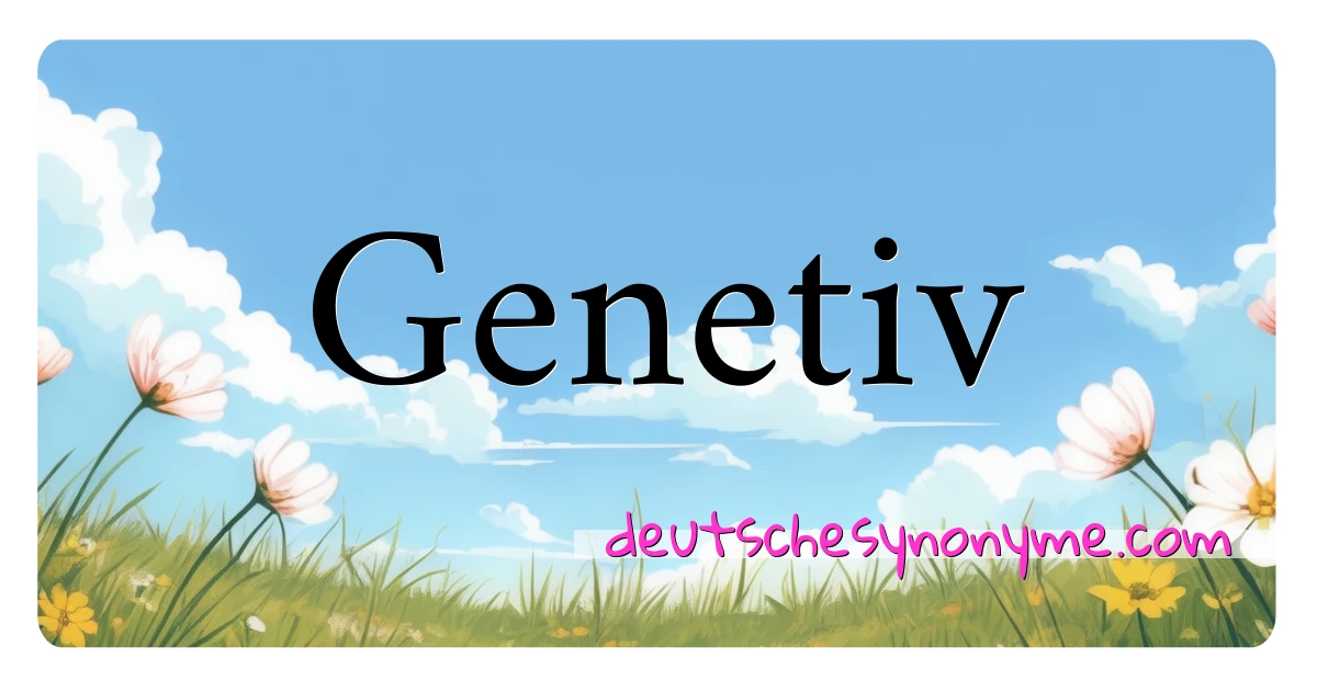 Genetiv Synonyme Kreuzworträtsel bedeuten Erklärung und Verwendung