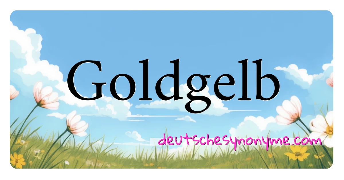 Goldgelb Synonyme Kreuzworträtsel bedeuten Erklärung und Verwendung