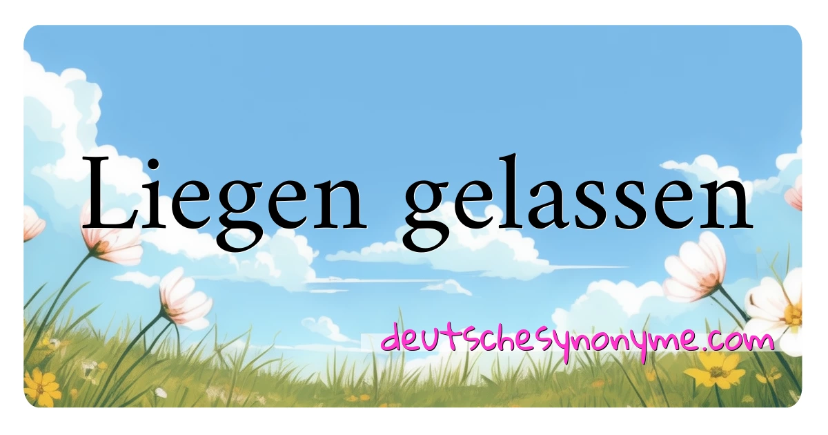 Liegen gelassen Synonyme Kreuzworträtsel bedeuten Erklärung und Verwendung