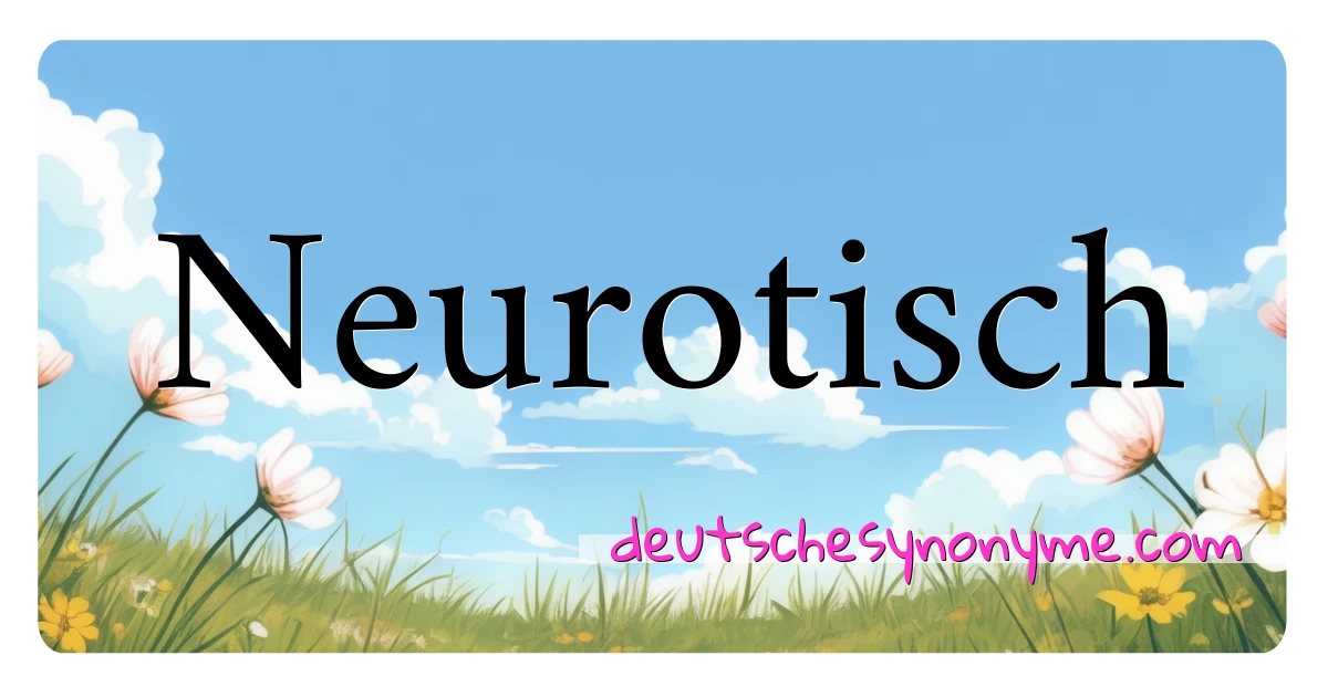 Neurotisch Synonyme Kreuzworträtsel bedeuten Erklärung und Verwendung