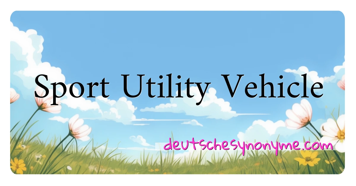 Sport Utility Vehicle Synonyme Kreuzworträtsel bedeuten Erklärung und Verwendung