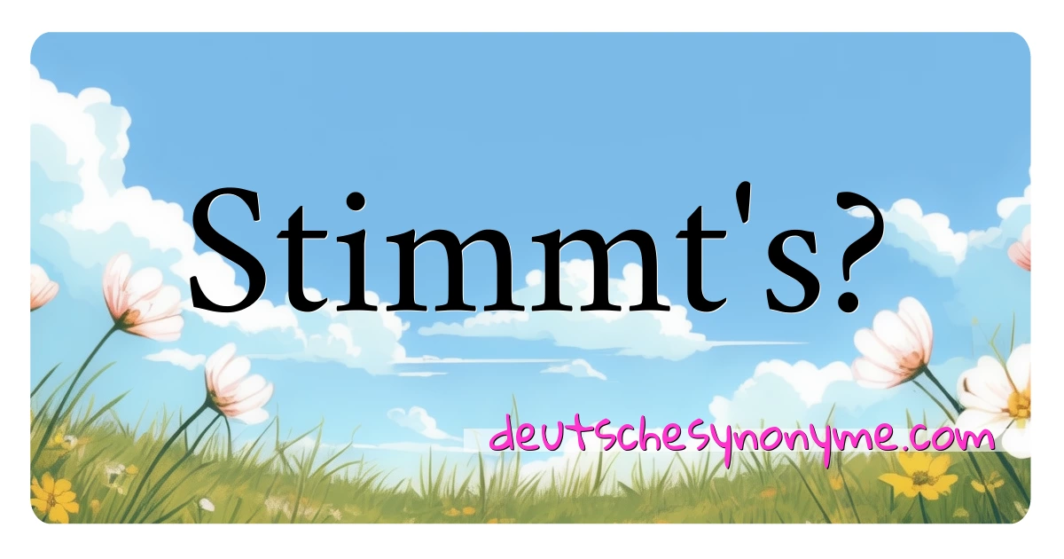 Stimmt's? Synonyme Kreuzworträtsel bedeuten Erklärung und Verwendung