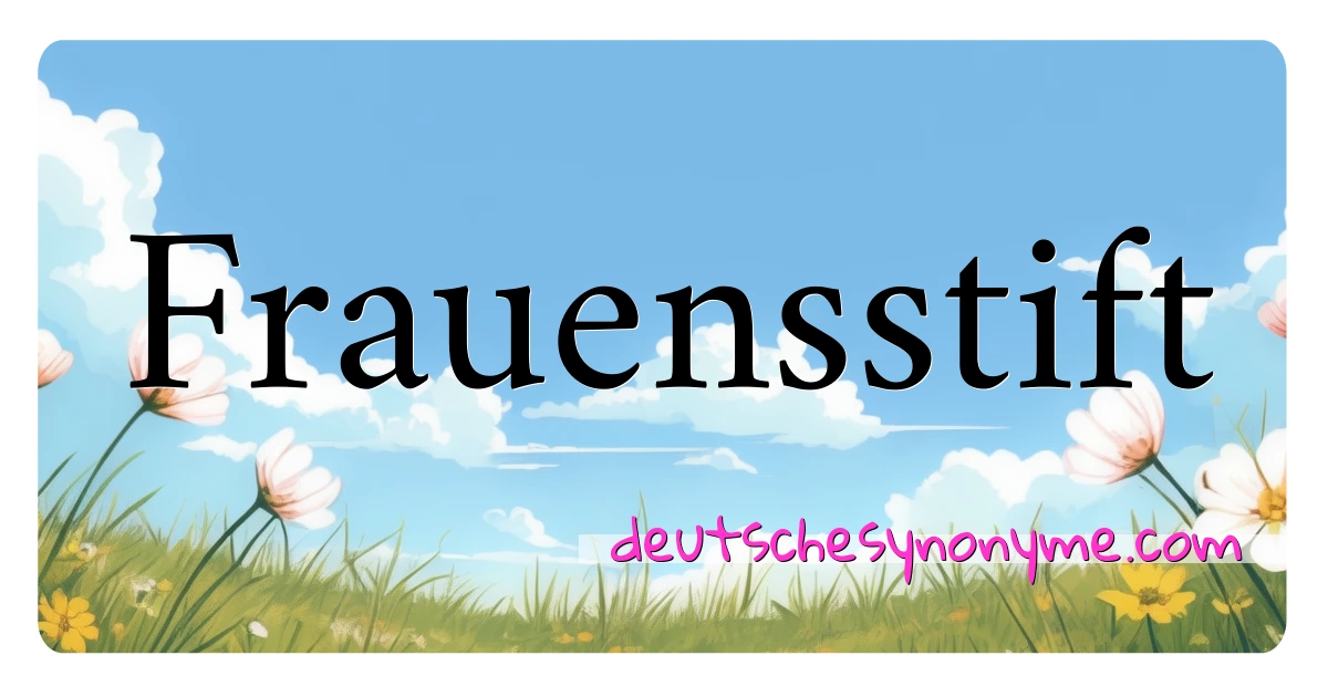 Frauensstift Synonyme Kreuzworträtsel bedeuten Erklärung und Verwendung