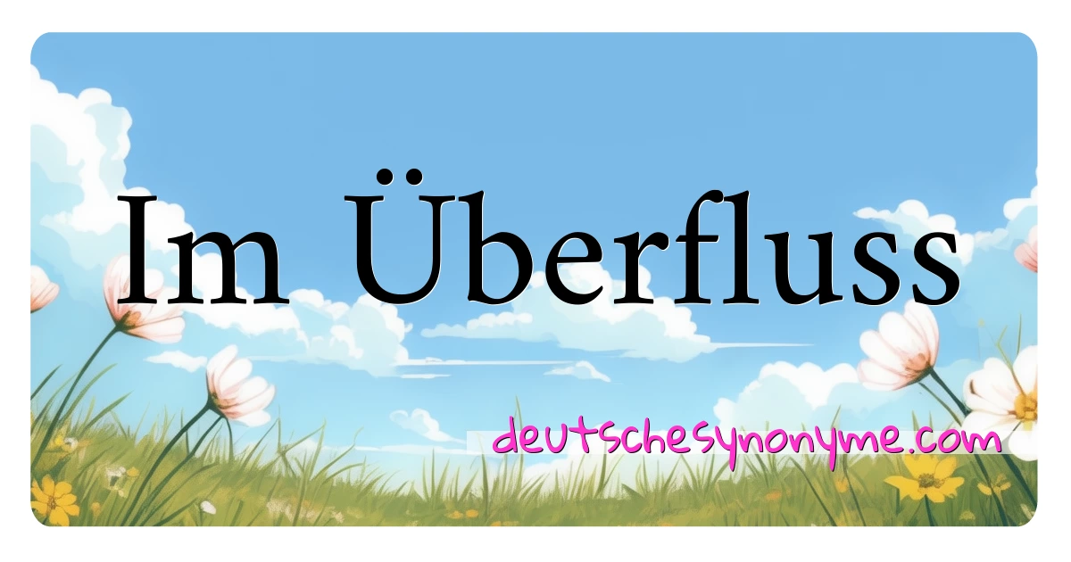 Im Überfluss Synonyme Kreuzworträtsel bedeuten Erklärung und Verwendung