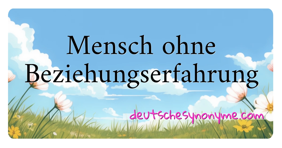 Mensch ohne Beziehungserfahrung Synonyme Kreuzworträtsel bedeuten Erklärung und Verwendung