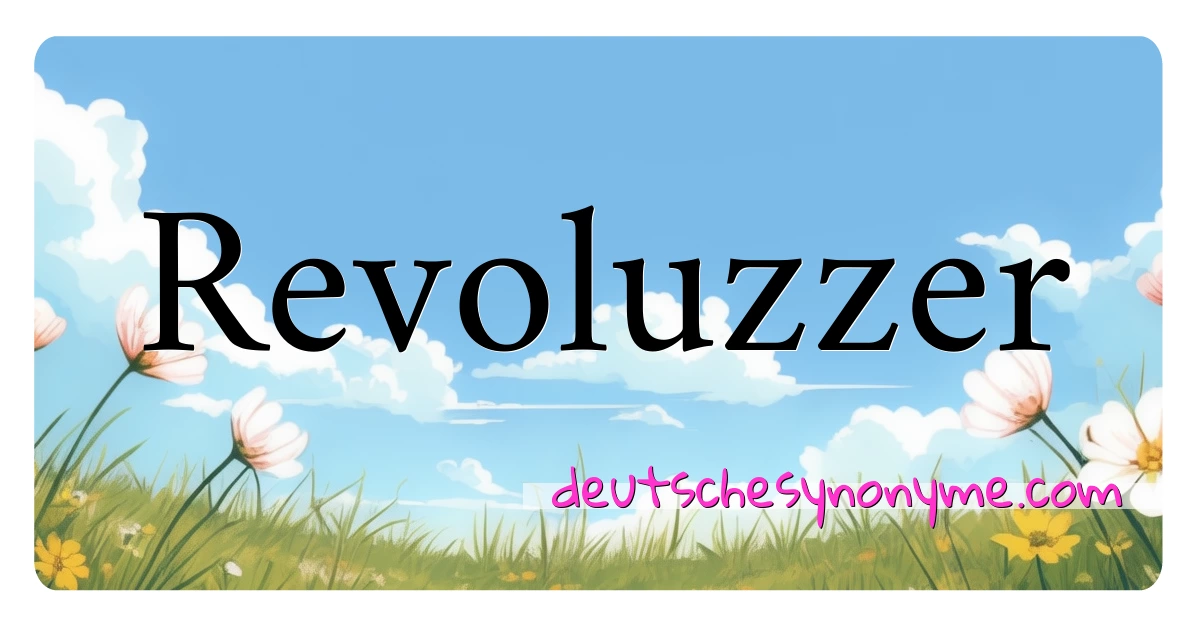 Revoluzzer Synonyme Kreuzworträtsel bedeuten Erklärung und Verwendung