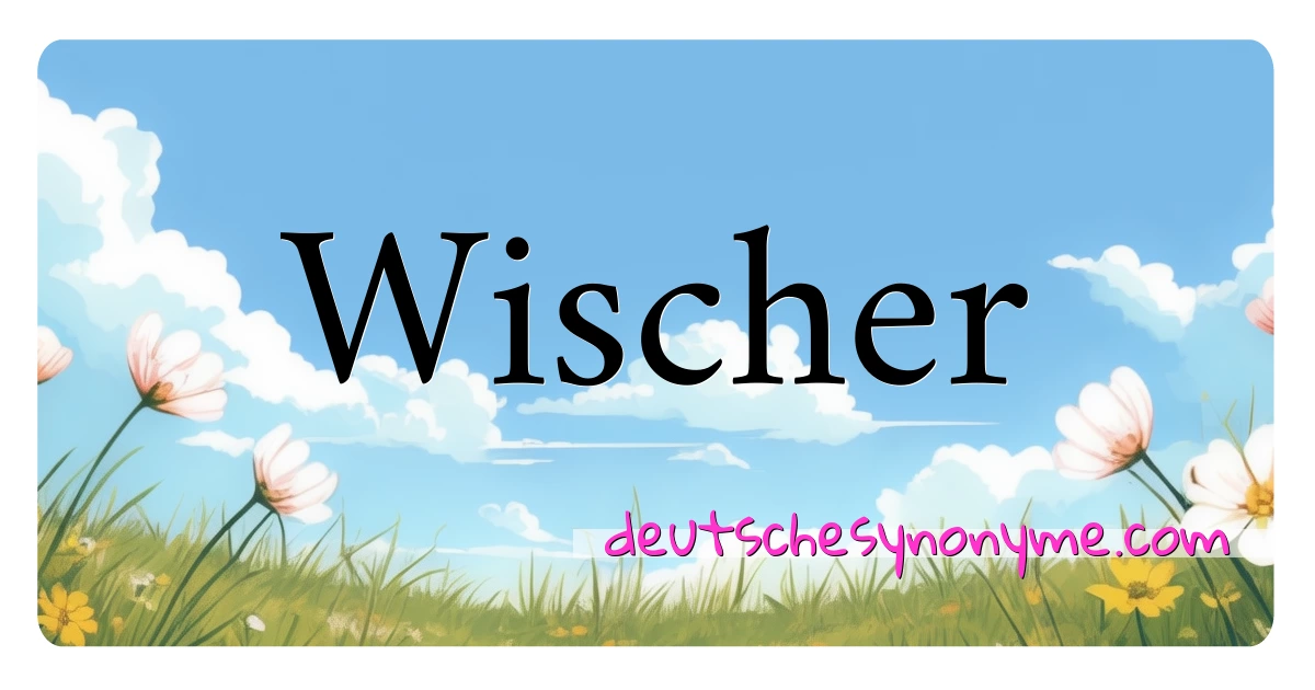 Wischer Synonyme Kreuzworträtsel bedeuten Erklärung und Verwendung