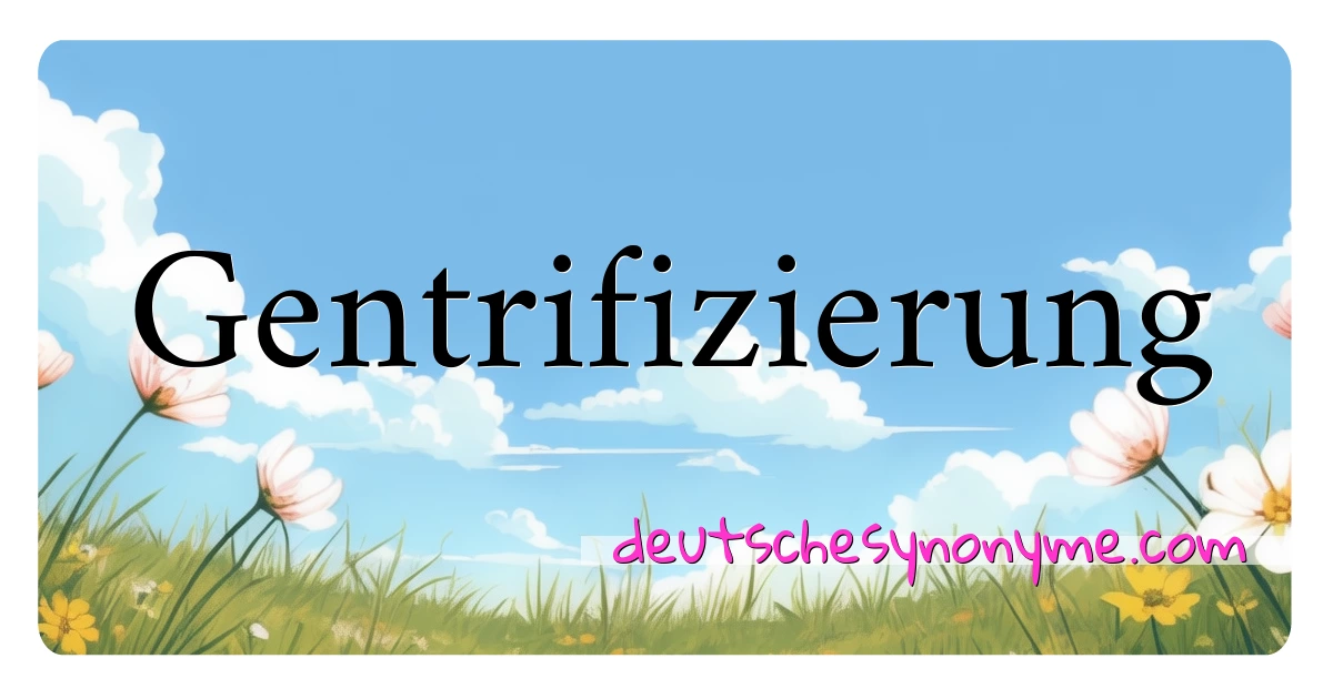 Gentrifizierung Synonyme Kreuzworträtsel bedeuten Erklärung und Verwendung