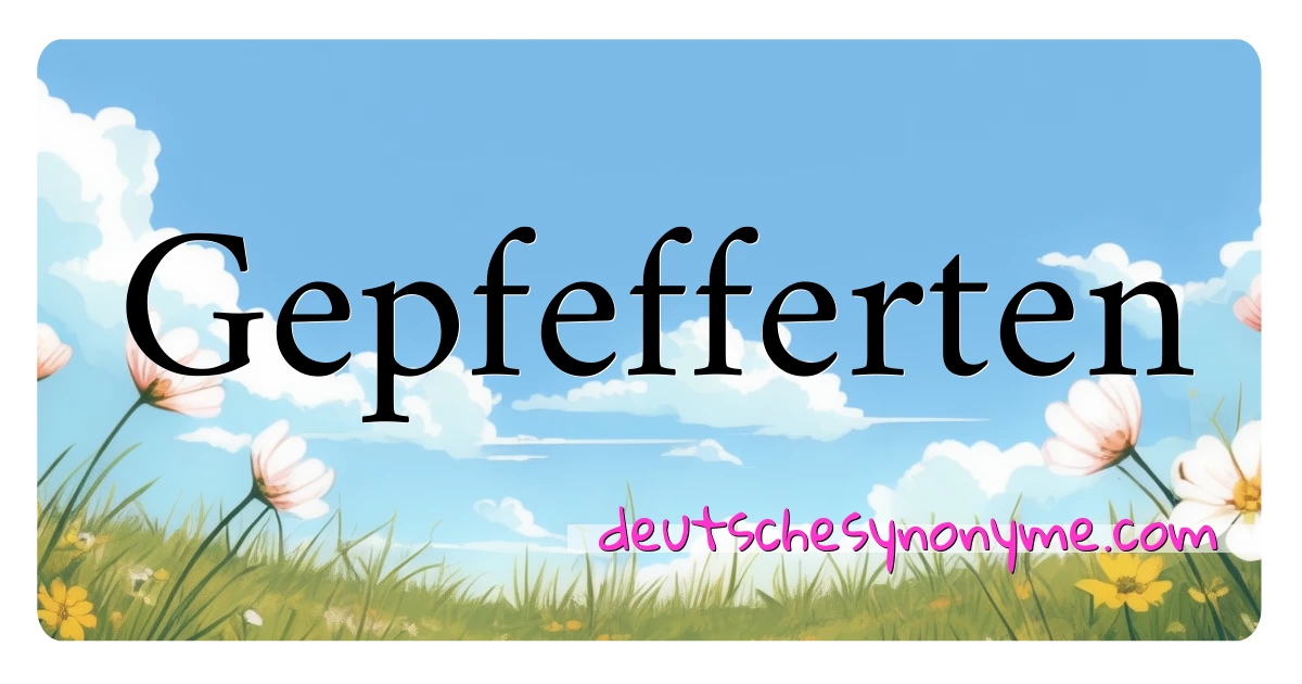 Gepfefferten Synonyme Kreuzworträtsel bedeuten Erklärung und Verwendung