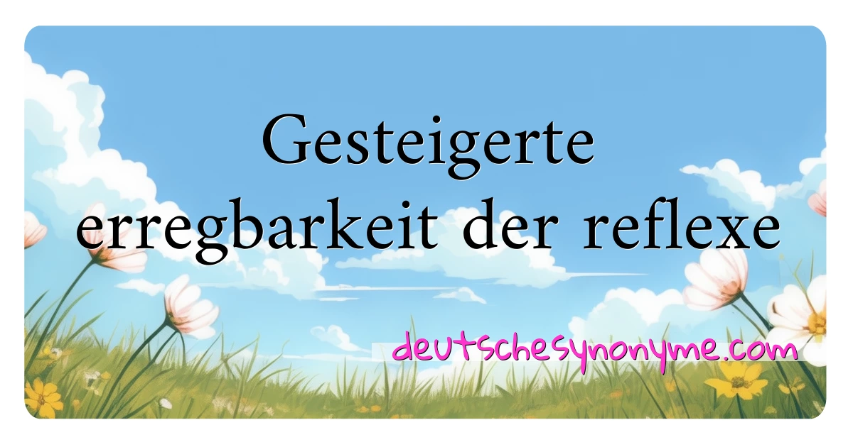 Gesteigerte erregbarkeit der reflexe Synonyme Kreuzworträtsel bedeuten Erklärung und Verwendung