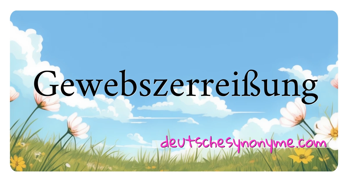 Gewebszerreißung Synonyme Kreuzworträtsel bedeuten Erklärung und Verwendung