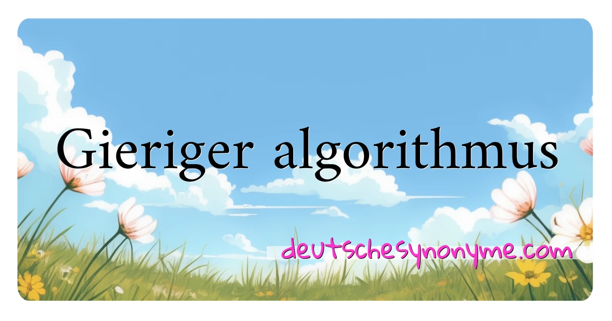 Gieriger algorithmus Synonyme Kreuzworträtsel bedeuten Erklärung und Verwendung