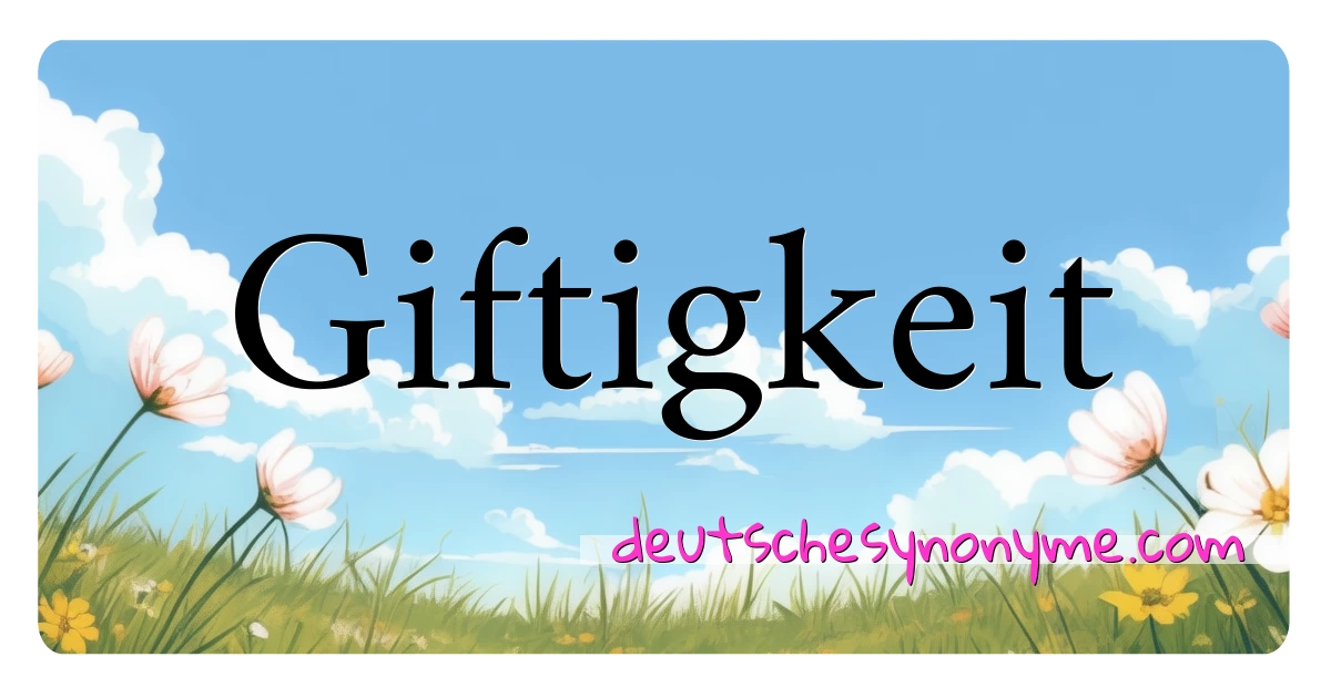 Giftigkeit Synonyme Kreuzworträtsel bedeuten Erklärung und Verwendung