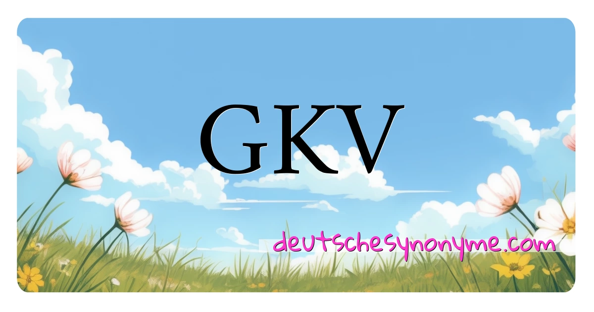 GKV Synonyme Kreuzworträtsel bedeuten Erklärung und Verwendung