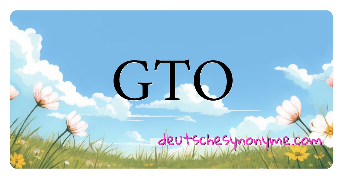 GTO Synonyme Kreuzworträtsel bedeuten Erklärung und Verwendung