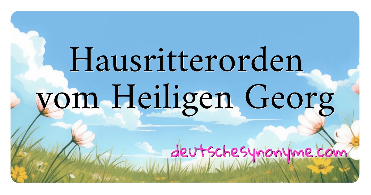 Hausritterorden vom Heiligen Georg Synonyme Kreuzworträtsel bedeuten Erklärung und Verwendung