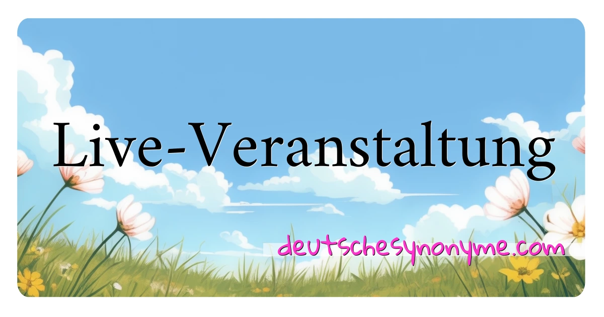 Live-Veranstaltung Synonyme Kreuzworträtsel bedeuten Erklärung und Verwendung