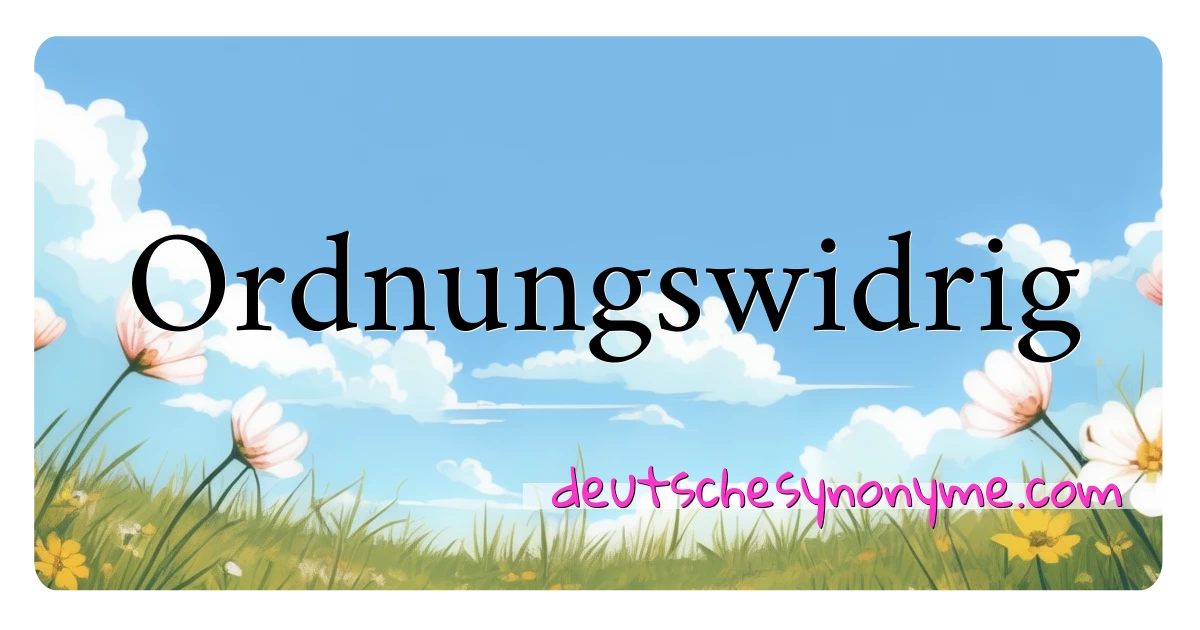 Ordnungswidrig Synonyme Kreuzworträtsel bedeuten Erklärung und Verwendung