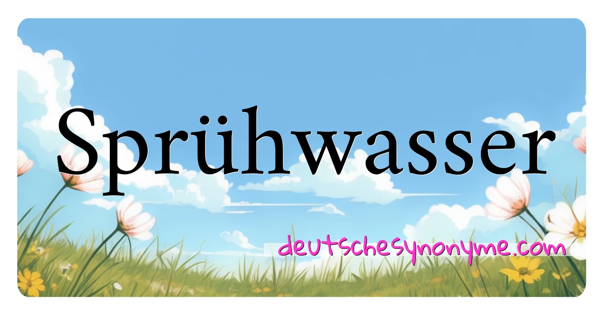 Sprühwasser Synonyme Kreuzworträtsel bedeuten Erklärung und Verwendung