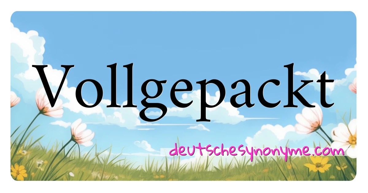 Vollgepackt Synonyme Kreuzworträtsel bedeuten Erklärung und Verwendung