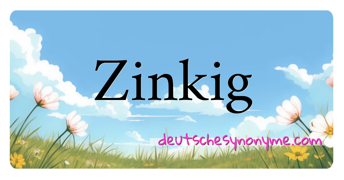 Zinkig Synonyme Kreuzworträtsel bedeuten Erklärung und Verwendung