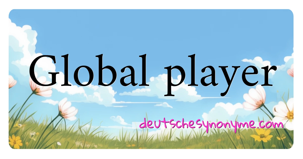 Global player Synonyme Kreuzworträtsel bedeuten Erklärung und Verwendung