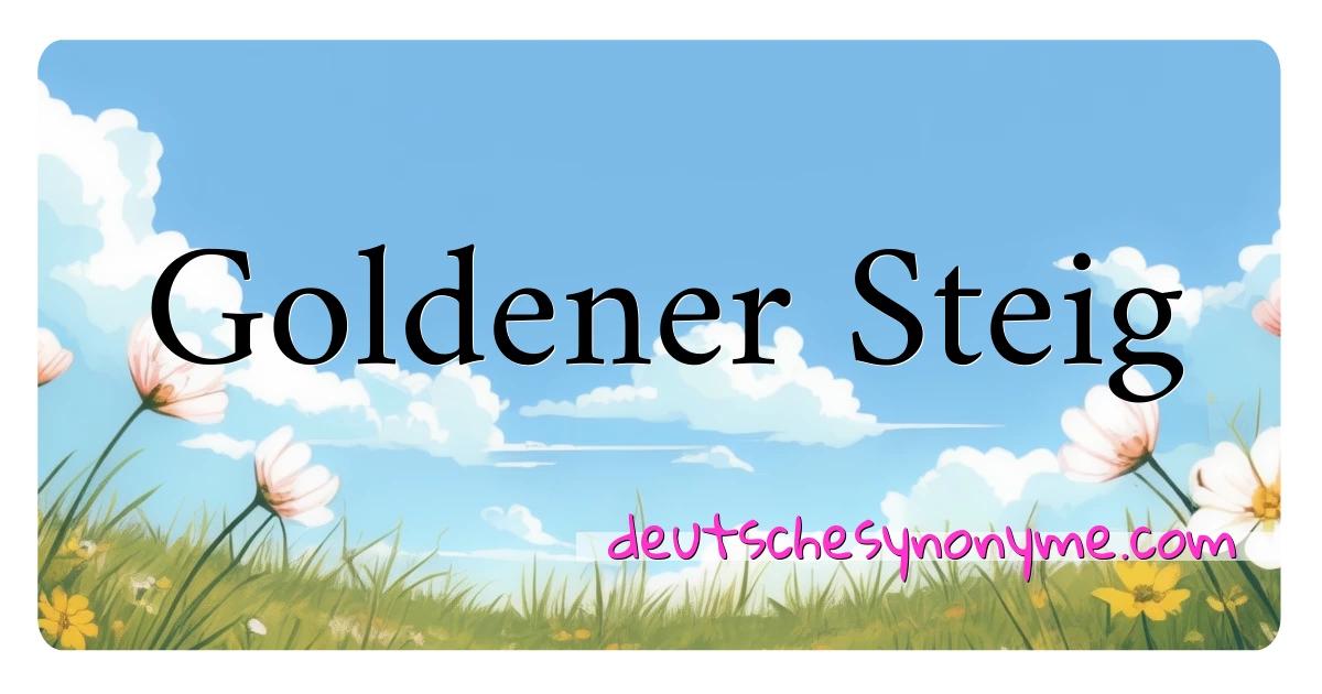 Goldener Steig Synonyme Kreuzworträtsel bedeuten Erklärung und Verwendung