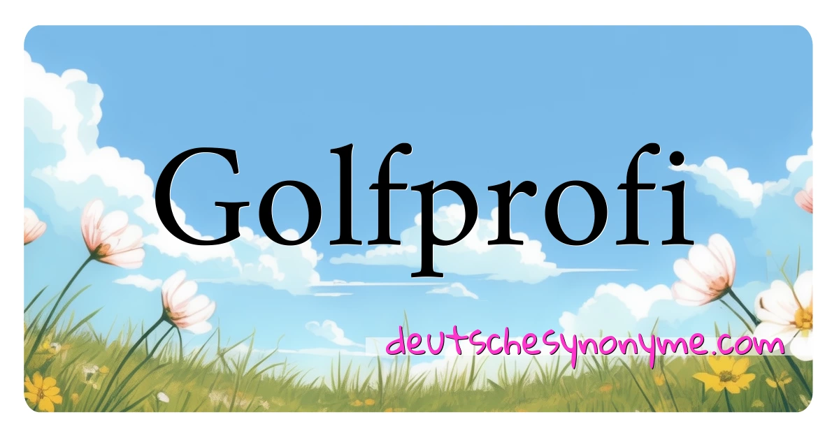 Golfprofi Synonyme Kreuzworträtsel bedeuten Erklärung und Verwendung