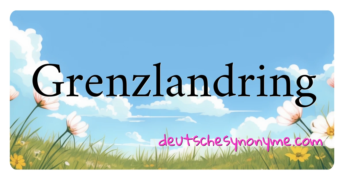 Grenzlandring Synonyme Kreuzworträtsel bedeuten Erklärung und Verwendung