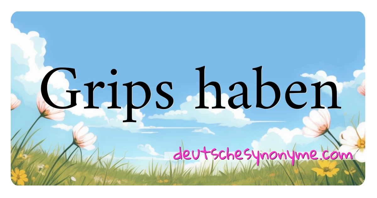 Grips haben Synonyme Kreuzworträtsel bedeuten Erklärung und Verwendung