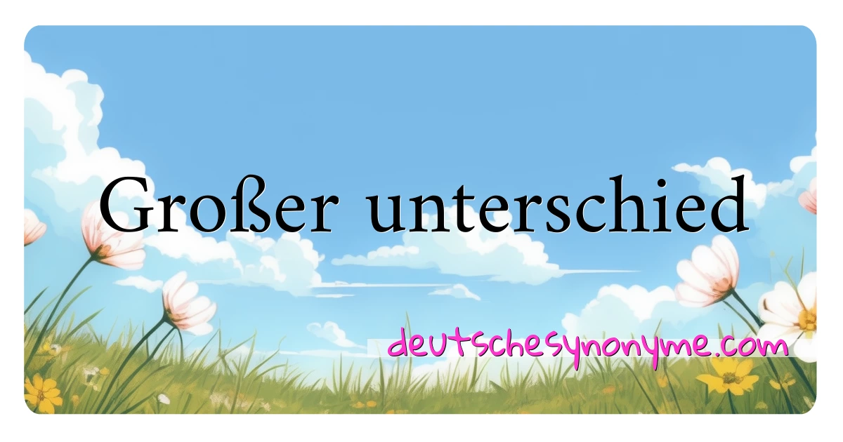 Großer unterschied Synonyme Kreuzworträtsel bedeuten Erklärung und Verwendung