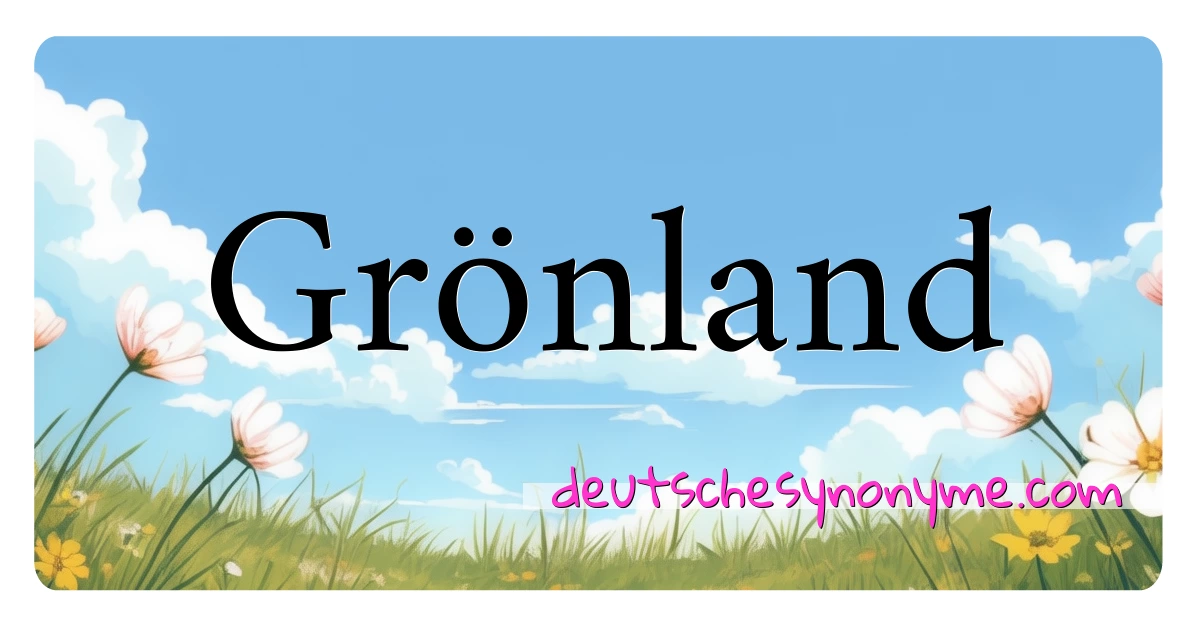 Grönland Synonyme Kreuzworträtsel bedeuten Erklärung und Verwendung