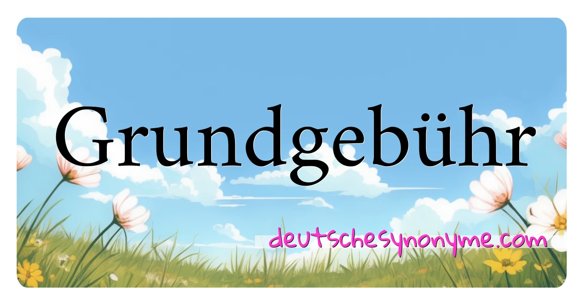 Grundgebühr Synonyme Kreuzworträtsel bedeuten Erklärung und Verwendung