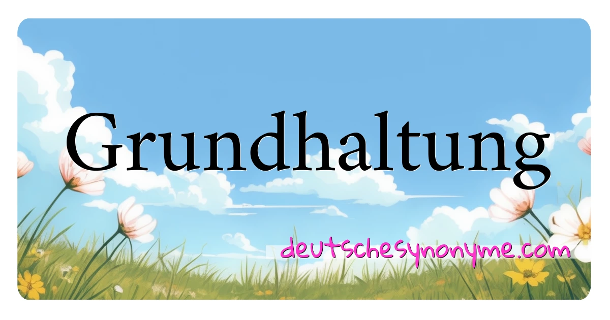 Grundhaltung Synonyme Kreuzworträtsel bedeuten Erklärung und Verwendung