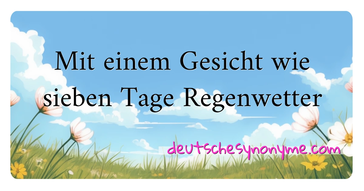 Mit einem Gesicht wie sieben Tage Regenwetter Synonyme Kreuzworträtsel bedeuten Erklärung und Verwendung