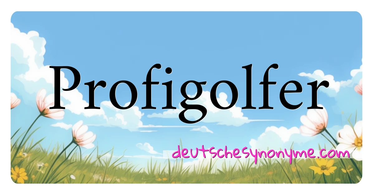 Profigolfer Synonyme Kreuzworträtsel bedeuten Erklärung und Verwendung