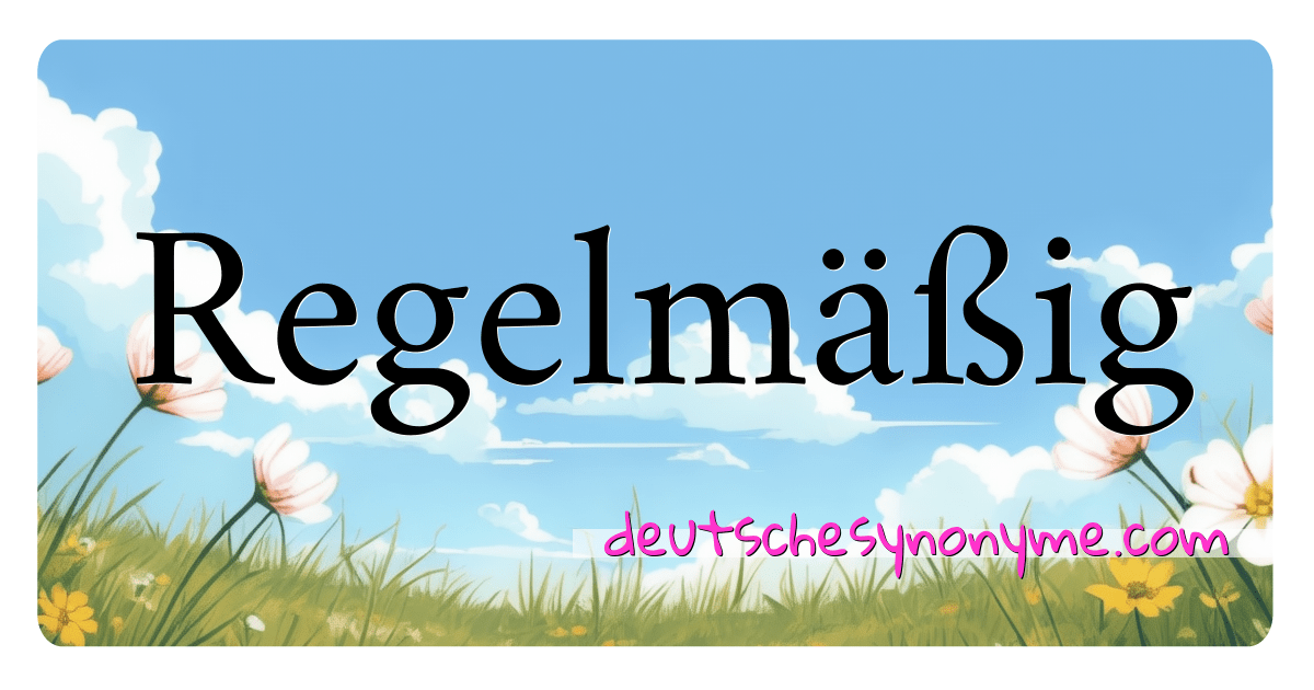 Synonyme Für Regelmäßig