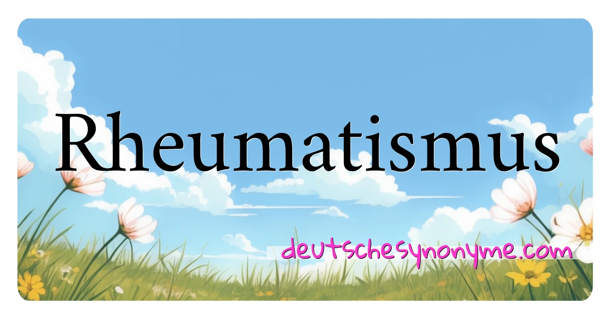 Rheumatismus Synonyme Kreuzworträtsel bedeuten Erklärung und Verwendung