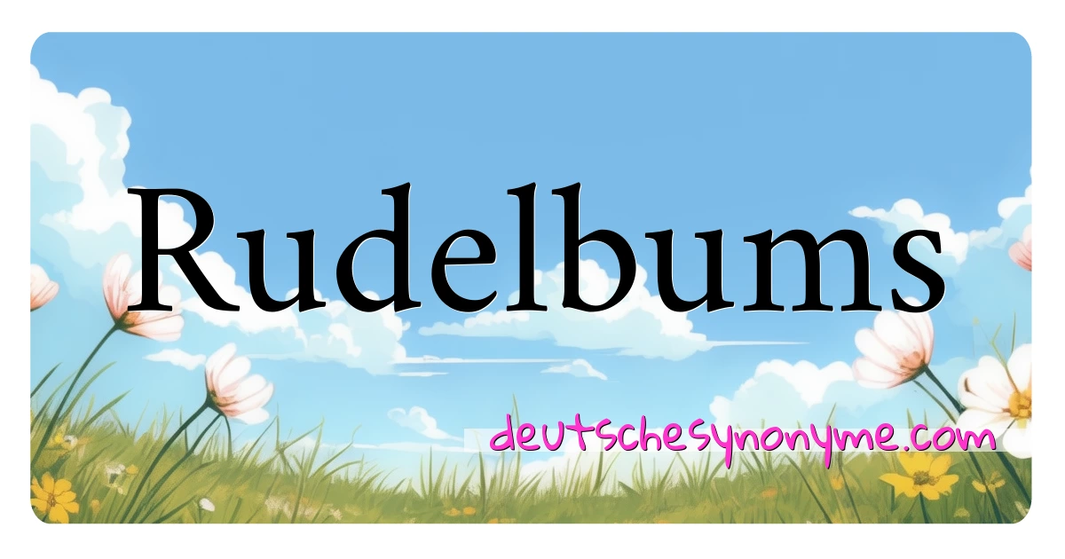 Rudelbums Synonyme Kreuzworträtsel bedeuten Erklärung und Verwendung