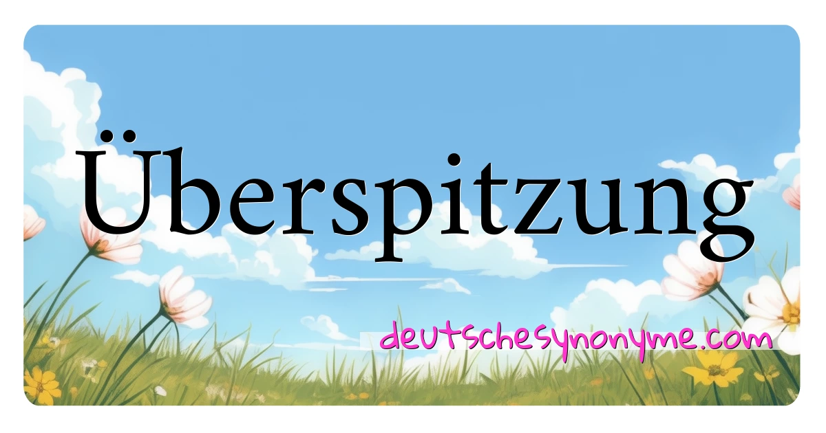 Überspitzung Synonyme Kreuzworträtsel bedeuten Erklärung und Verwendung