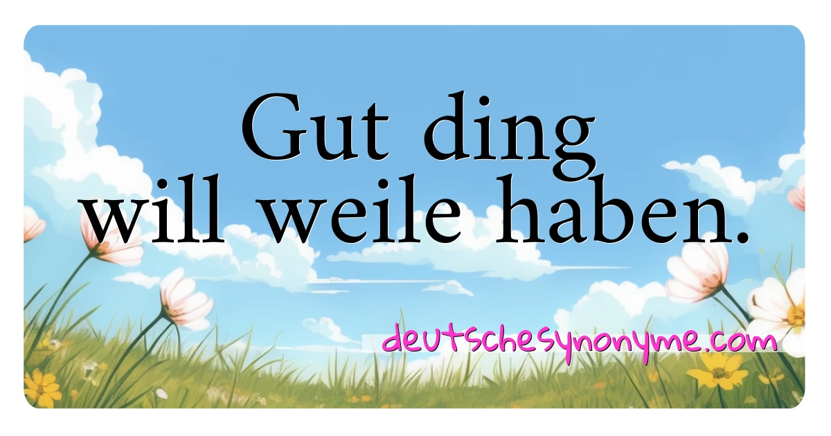 Gut ding will weile haben. Synonyme Kreuzworträtsel bedeuten Erklärung und Verwendung