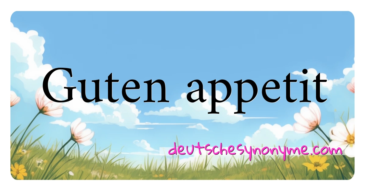 Guten appetit Synonyme Kreuzworträtsel bedeuten Erklärung und Verwendung