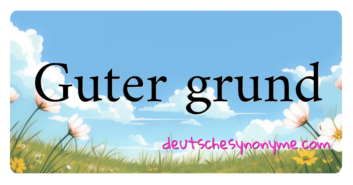 Guter grund Synonyme Kreuzworträtsel bedeuten Erklärung und Verwendung