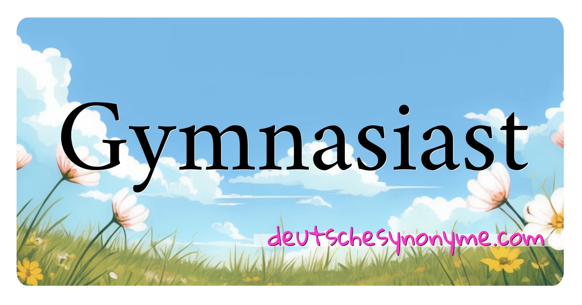 Gymnasiast Synonyme Kreuzworträtsel bedeuten Erklärung und Verwendung