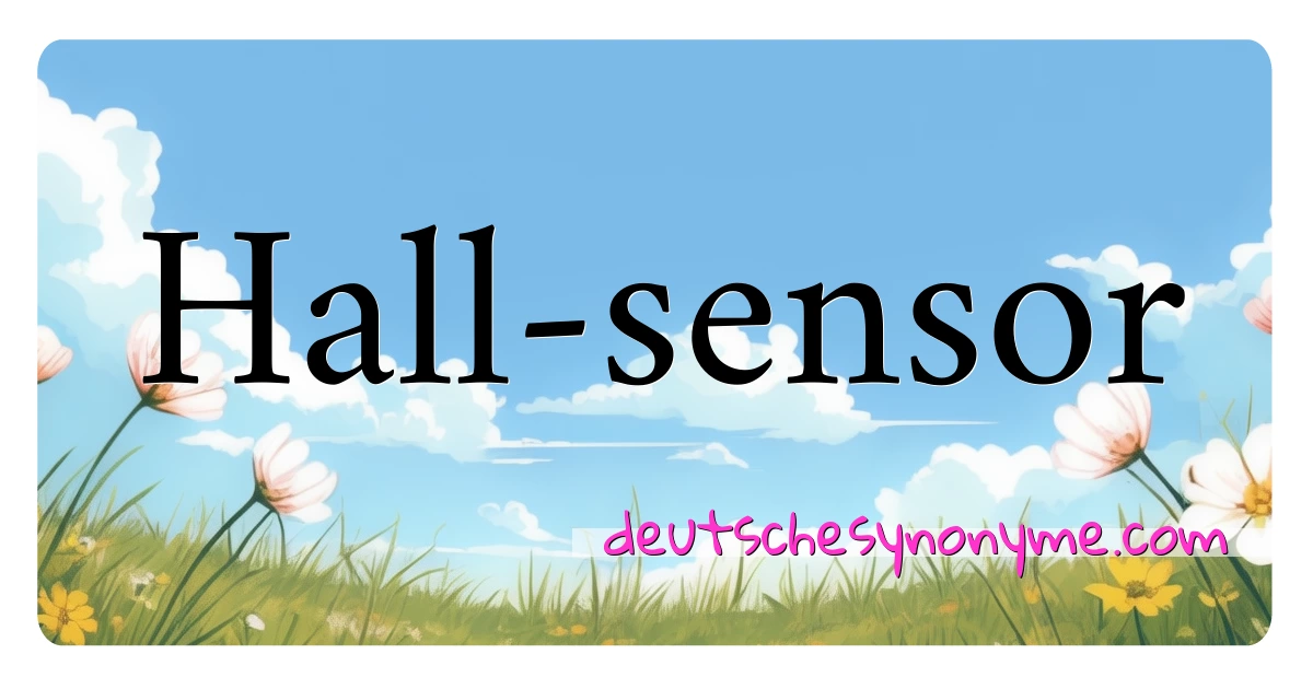 Hall-sensor Synonyme Kreuzworträtsel bedeuten Erklärung und Verwendung