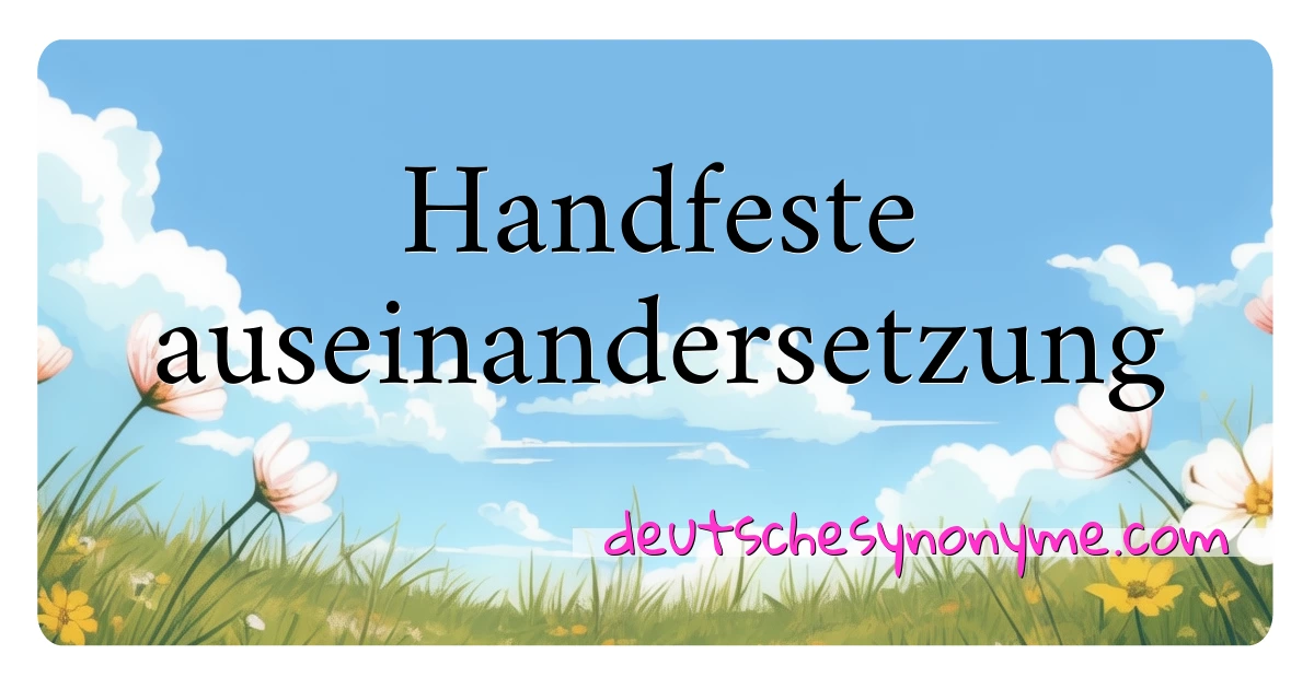 Handfeste auseinandersetzung Synonyme Kreuzworträtsel bedeuten Erklärung und Verwendung