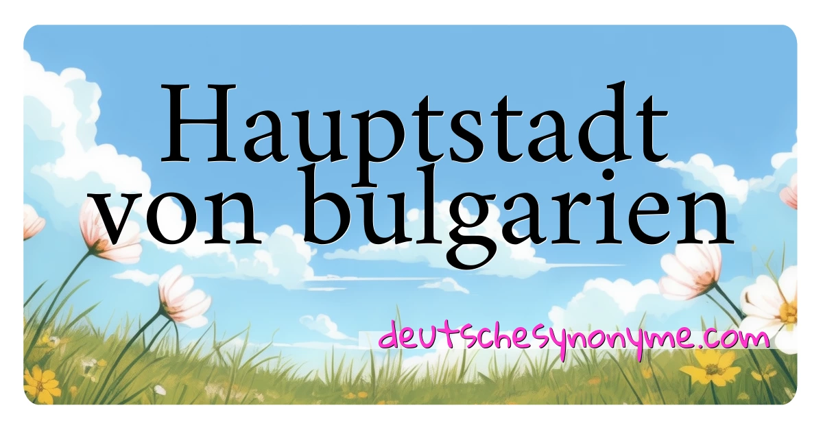 Hauptstadt von bulgarien Synonyme Kreuzworträtsel bedeuten Erklärung und Verwendung