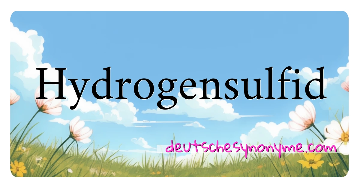 Hydrogensulfid Synonyme Kreuzworträtsel bedeuten Erklärung und Verwendung